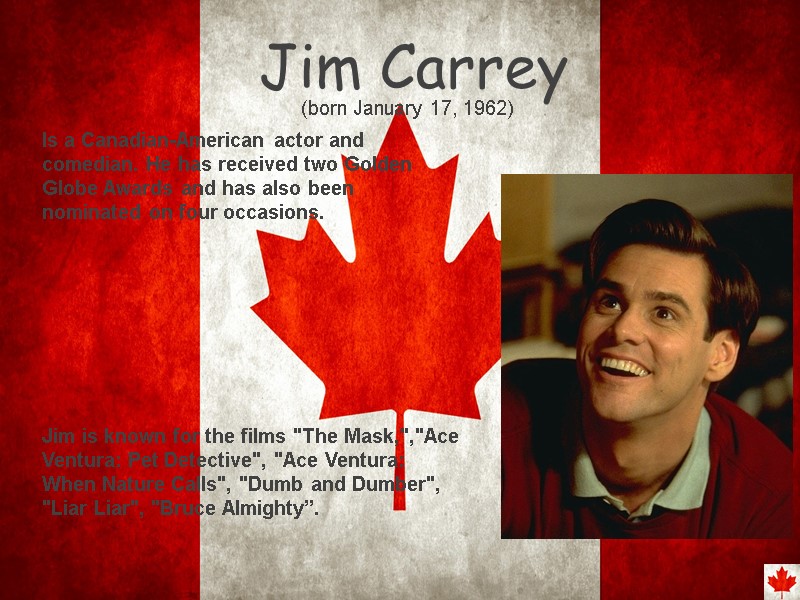 Jim Carrey (born January 17, 1962) Is a Canadian-American actor and comedian. He has